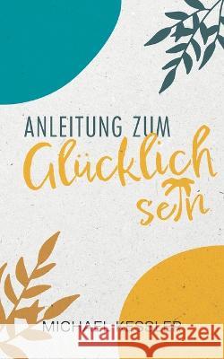 Happiness. Anleitung zum Gl?cklichsein Michael Kessler 9783756876310 Books on Demand - książka