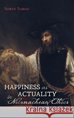 Happiness as Actuality in Nicomachean Ethics Sorin Sabou 9781532659911 Pickwick Publications - książka