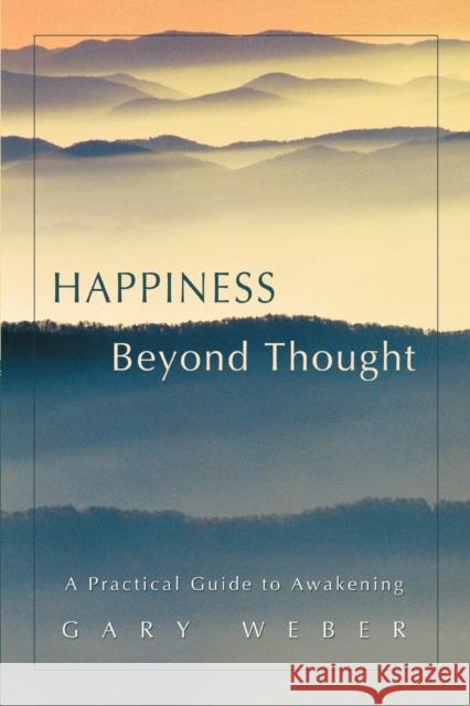 Happiness Beyond Thought: A Practical Guide to Awakening Gary Weber, PhD 9780595418565 iUniverse - książka