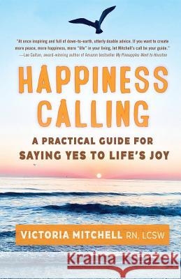 Happiness Calling: A Practical Guide for Saying Yes to Life's Joy Victoria Mitchell 9781937997878 Northampton House - książka