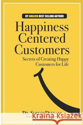 Happiness Centered Customers: Secrets of Creating Happy Customers for Life Dr Suresh Devnani 9781502586179 Createspace - książka