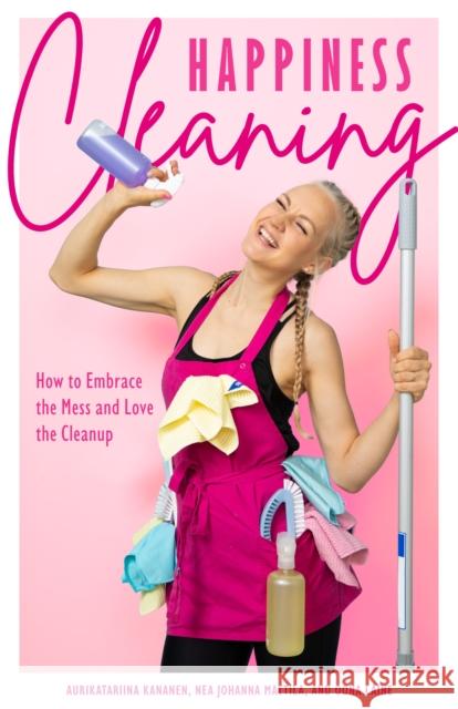Happiness Cleaning: How to Embrace the Mess and Love the Cleanup (Daily Cleaning Schedule, Home Organization Guide, Caretaking & Relocating) Oona Laine 9781684813339 Mango Media - książka