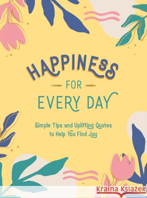 Happiness for Every Day: Simple Tips and Uplifting Quotes to Help You Find Joy Summersdale Publishers 9781787836525 Summersdale Publishers - książka