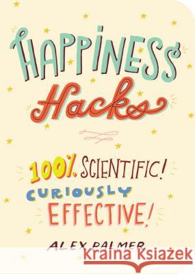 Happiness Hacks: 100% Scientific! Curiously Effective! Alex Palmer 9781615194421 Experiment - książka