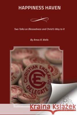 Happiness Haven: Two Talks on Blessedness and Christ's Way to It Amos R. Wells 9781621714279 First Fruits Press - książka