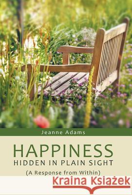 Happiness: Hidden in Plain Sight: (A Response from Within) Adams, Jeanne 9781490857794 WestBow Press - książka