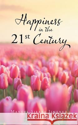 Happiness in the 21St Century Manuel Sierra Jimenez 9781665584791 AuthorHouse - książka