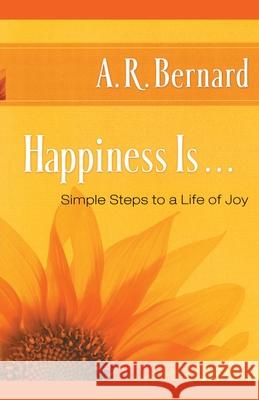 Happiness Is . . .: Simple Steps to a Life of Joy Bernard, A. R. 9781451629224 Touchstone Faith - książka