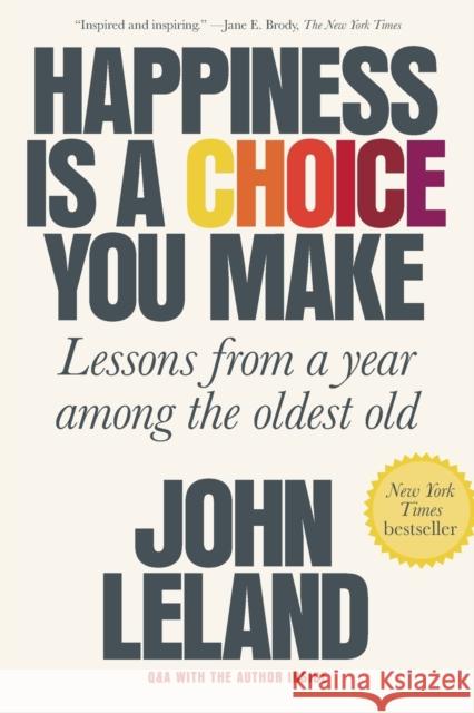 Happiness Is a Choice You Make: Lessons from a Year Among the Oldest Old John Leland 9780374538194 Sarah Crichton Books - książka