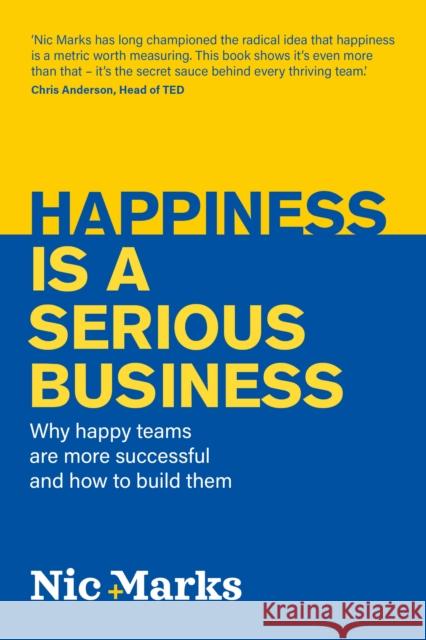 Happiness is a serious business: Why happy teams are more successful and how to build them Nic Marks 9781781339343 Rethink Press - książka