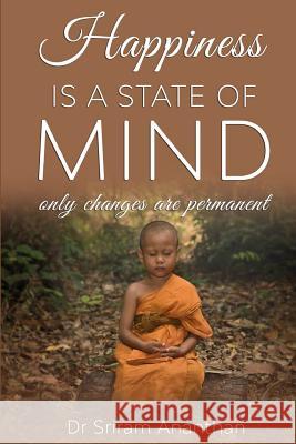 Happiness Is A State Of Mind: Only Changes Are Permanent Ananthan, Sriram 9781684540488 Sriram Ananthan - książka