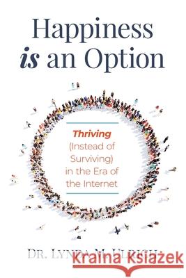 Happiness is an Option: Thriving (Instead of Surviving) In the Era of the Internet Lynda M. Ulrich 9781735373812 Transcendent Publishing - książka