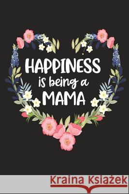 Happiness Is Being a Mama: Cute Mother's Day Gift for Awesome Mom, Nana, Gigi, Mimi Cute Journals 9781098544904 Independently Published - książka