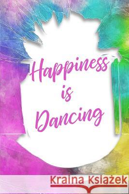 Happiness Is Dancing Live for the Moments Journals &. Noteboo Dancer Gifts 9781720750161 Createspace Independent Publishing Platform - książka