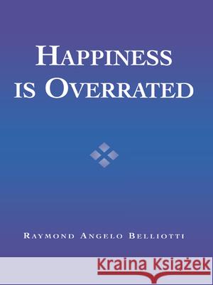 Happiness Is Overrated Raymond Angelo Belliotti 9780742533615 Rowman & Littlefield Publishers - książka