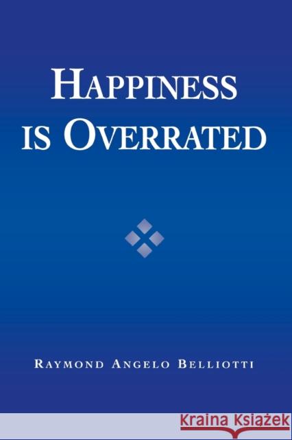 Happiness Is Overrated Raymond Angelo Belliotti 9780742533622 Rowman & Littlefield Publishers - książka