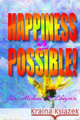 Happiness IS Possible! Likey Ph. D., Michael H. 9781548428730 Createspace Independent Publishing Platform - książka