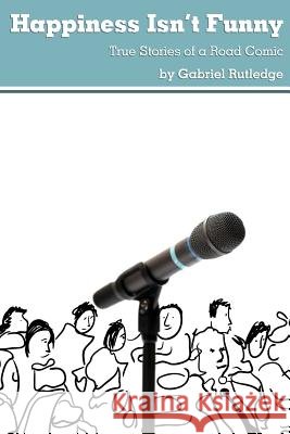 Happiness Isn't Funny: True Stories of a Road Comic Gabriel Rutledge Eric Trautmann Dana Sitar 9780692276372 Gabriel Rutledge - książka