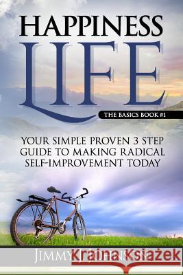 Happiness Life: Your Simple Proven 3 Step Guide to Making Radical Self-Improvement Today book Johnson, Jimmy J. 9780615940489 Royce Cardiff Publishing House - książka