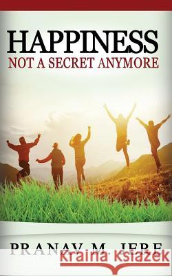 Happiness: not a secret anymore! Jere, Pranav Mukund 9781721602964 Createspace Independent Publishing Platform - książka