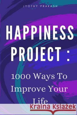 Happiness Project: 1000 Ways to Improve Your Life Jyothy Prakash 9781521843543 Independently Published - książka