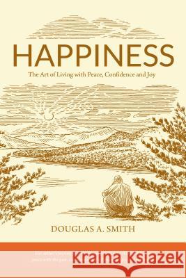 Happiness: The Art of Living with Peace, Confidence, and Joy Smith, Douglas A. 9780986070808 White Pine Mountain - książka