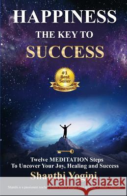 Happiness The Key To Success: Twelve Meditation Steps To Uncover Your Joy, Healing and Success Yogini, Shanthi 9781987505023 Createspace Independent Publishing Platform - książka