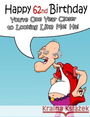 Happy 62nd Birthday: Give That Special Someone a Glimpse Into Their Future with This Funny Password Book. Way Better Than a Birthday Card! Karlon Douglas Level Up Designs Karlon Douglas 9781796393323 Independently Published - książka