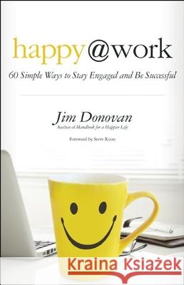 Happy @ Work: 60 Simple Ways to Stay Engaged and Be Successful Donovan, Jim 9781608682508 New World Library - książka