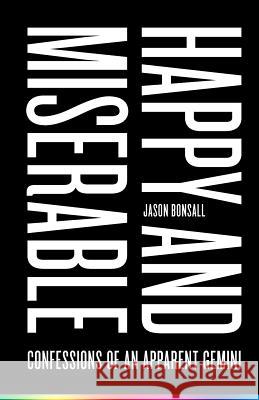 Happy and Miserable: Confessions of an Apparent Gemini Jason Bonsall 9781987566628 Createspace Independent Publishing Platform - książka