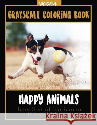 Happy Animals Grayscale Coloring Book: Relieve Stress and Enjoy Relaxation 24 Single Sided Images Victoria 9781544046839 Createspace Independent Publishing Platform - książka