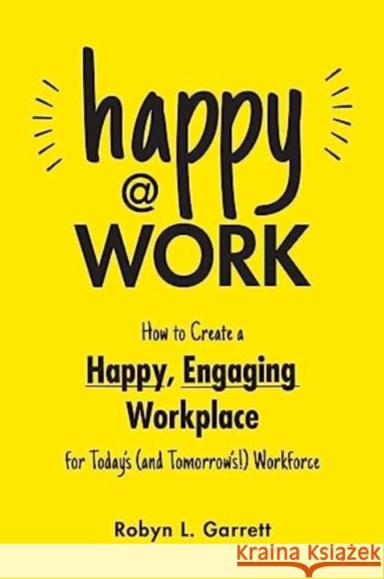Happy at Work: How to Create a Happy, Engaging Workplace for Today's (and Tomorrow's!) Workforce Robyn L. Garrett 9781507221099 Adams Media Corporation - książka