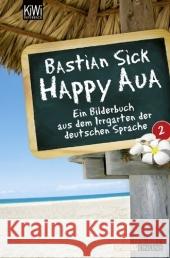 Happy Aua. Bd.2 : Ein Bilderbuch aus dem Irrgarten der deutschen Sprache Sick, Bastian   9783462040289 Kiepenheuer & Witsch - książka