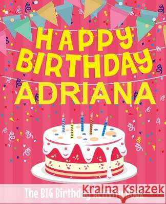 Happy Birthday Adriana - The Big Birthday Activity Book: (Personalized Children's Activity Book) Birthdaydr 9781987440348 Createspace Independent Publishing Platform - książka