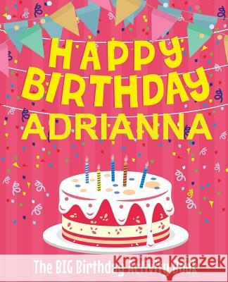 Happy Birthday Adrianna - The Big Birthday Activity Book: (Personalized Children's Activity Book) Birthdaydr 9781718602021 Createspace Independent Publishing Platform - książka