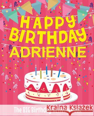 Happy Birthday Adrienne - The Big Birthday Activity Book: (Personalized Children's Activity Book) Birthdaydr 9781718603028 Createspace Independent Publishing Platform - książka