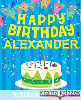 Happy Birthday Alexander - The Big Birthday Activity Book: (Personalized Children's Activity Book) Birthdaydr 9781717599650 Createspace Independent Publishing Platform - książka