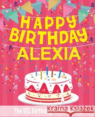 Happy Birthday Alexia - The Big Birthday Activity Book: Personalized Children's Activity Book Birthdaydr 9781727833669 Createspace Independent Publishing Platform - książka