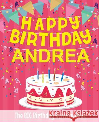 Happy Birthday Andrea - The Big Birthday Activity Book: (Personalized Children's Activity Book) Birthdaydr 9781719271189 Createspace Independent Publishing Platform - książka