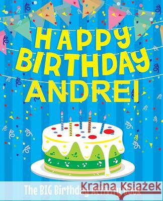 Happy Birthday Andrei - The Big Birthday Activity Book: (Personalized Children's Activity Book) Birthdaydr 9781986949859 Createspace Independent Publishing Platform - książka