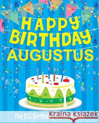 Happy Birthday Augustus - The Big Birthday Activity Book: Personalized Children's Activity Book Birthdaydr 9781720980339 Createspace Independent Publishing Platform - książka