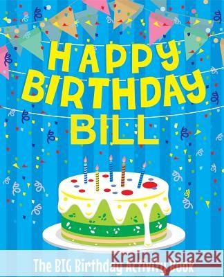 Happy Birthday Bill - The Big Birthday Activity Book: (Personalized Children's Activity Book) Birthdaydr 9781986074681 Createspace Independent Publishing Platform - książka