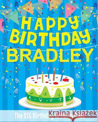 Happy Birthday Bradley - The Big Birthday Activity Book: (Personalized Children's Activity Book) Birthdaydr 9781986945530 Createspace Independent Publishing Platform - książka