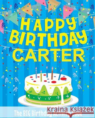 Happy Birthday Carter - The Big Birthday Activity Book: (Personalized Children's Activity Book) Birthdaydr 9781986074711 Createspace Independent Publishing Platform - książka