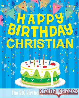 Happy Birthday Christian - The Big Birthday Activity Book: (Personalized Children's Activity Book) Birthdaydr 9781718600058 Createspace Independent Publishing Platform - książka