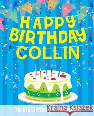 Happy Birthday Collin - The Big Birthday Activity Book: (Personalized Children's Activity Book) Birthdaydr 9781986120012 Createspace Independent Publishing Platform - książka