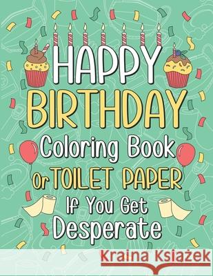 Happy Birthday Coloring Book or Toilet Paper If You Get Desperate: Humorous Adult Birthday Coloring Book, Best Birthday Gift Ideas for Who You Love, H Publishing, Paperland 9798644891979 Independently Published - książka