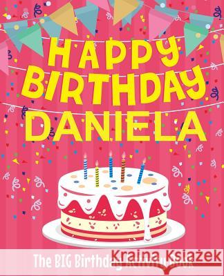 Happy Birthday Daniela - The Big Birthday Activity Book: (Personalized Children's Activity Book) Birthdaydr 9781987491463 Createspace Independent Publishing Platform - książka