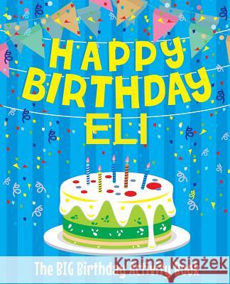 Happy Birthday Eli - The Big Birthday Activity Book: (Personalized Children's Activity Book) Birthdaydr 9781986008020 Createspace Independent Publishing Platform - książka