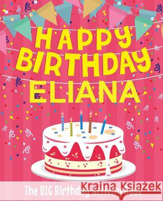 Happy Birthday Eliana - The Big Birthday Activity Book: (Personalized Children's Activity Book) Birthdaydr 9781987438260 Createspace Independent Publishing Platform - książka